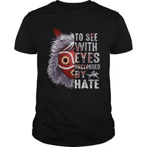 To See With Eyes Unclouded By Hate Princess Mononoke Hime Shirt